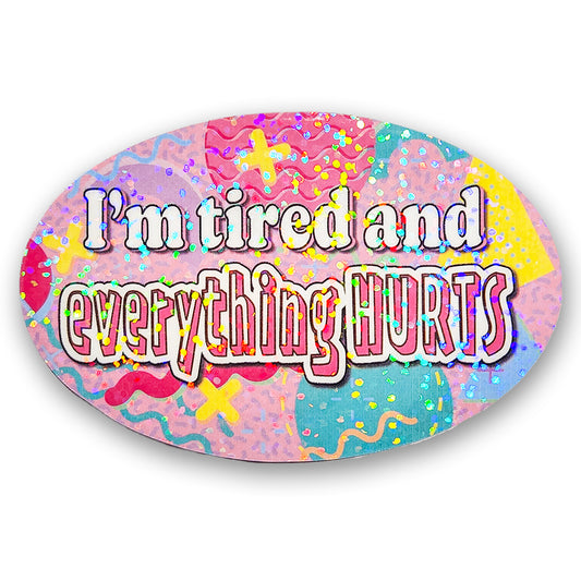"I'm tired and everything HURTS" 90s Holographic Sticker, 3.5x2.25 in.
